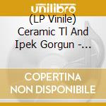 (LP Vinile) Ceramic Tl And Ipek Gorgun - Perfect Lung vinile
