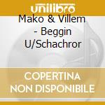 Mako & Villem - Beggin U/Schachror cd musicale di Mako & Villem