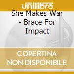 She Makes War - Brace For Impact cd musicale di She Makes War