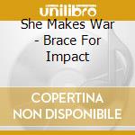 She Makes War - Brace For Impact cd