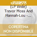 (LP Vinile) Trevor Moss And Hannah-Lou - Fair Lady London lp vinile di Trevor Moss And Hannah