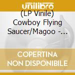 (LP Vinile) Cowboy Flying Saucer/Magoo - Heavily Sedated Now (7') cd