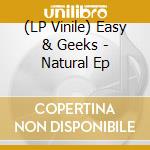 (LP Vinile) Easy & Geeks - Natural Ep lp vinile di Easy & Geeks