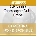 (LP Vinile) Champagne Dub - Drops lp vinile di Champagne Dub