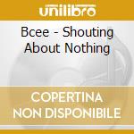 Bcee - Shouting About Nothing cd musicale di Bcee