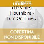 (LP Vinile) Hibushibire - Turn On Tune In Freak Out! lp vinile
