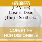 (LP Vinile) Cosmic Dead (The) - Scottish Space Race (2 Lp) vinile