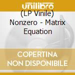 (LP Vinile) Nonzero - Matrix Equation vinile