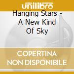 Hanging Stars - A New Kind Of Sky cd musicale