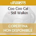 Coo Coo Cal - Still Walkin cd