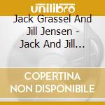 Jack Grassel And Jill Jensen - Jack And Jill Jazz cd musicale di Jack Grassel And Jill Jensen
