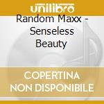 Random Maxx - Senseless Beauty cd musicale di Random Maxx