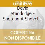 David Standridge - Shotgun A Shovel & An Alibi cd