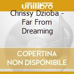 Chrissy Dzioba - Far From Dreaming cd musicale di Chrissy Dzioba