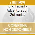 Kirk Tatnall - Adventures In Guitronica cd