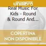 Real Music For Kids - Round & Round And Other Rhymes cd