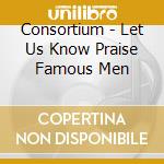 Consortium - Let Us Know Praise Famous Men cd