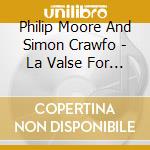 Philip Moore And Simon Crawfo - La Valse For Piano Duet cd musicale di Philip Moore And Simon Crawfo