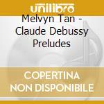 Melvyn Tan - Claude Debussy Preludes cd