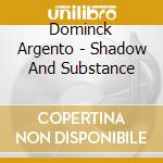 Dominck Argento - Shadow And Substance cd musicale di Dominck Argento