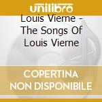 Louis Vierne - The Songs Of Louis Vierne cd musicale di Louis Vierne