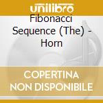Fibonacci Sequence (The) - Horn cd musicale di Fibonacci Sequence (The)
