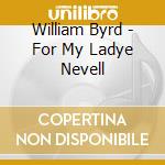 William Byrd - For My Ladye Nevell cd