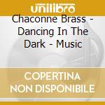 Chaconne Brass - Dancing In The Dark - Music cd musicale di Chaconne Brass