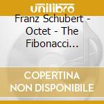 Franz Schubert - Octet - The Fibonacci Sequence cd musicale di Franz Schubert