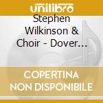 Stephen Wilkinson  & Choir - Dover Beach-Choral Music cd musicale di Wilkinson Stephen & Choir