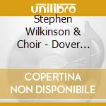 Stephen Wilkinson  & Choir - Dover Beach-Choral Music cd