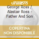 George Ross / Alastair Ross - Father And Son cd