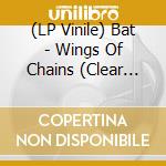 (LP Vinile) Bat - Wings Of Chains (Clear Vinyl)