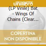 (LP Vinile) Bat - Wings Of Chains (Clear Vinyl) vinile