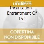 Incantation - Entrantment Of Evil cd musicale di Incantation