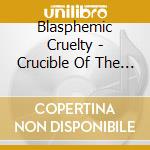 Blasphemic Cruelty - Crucible Of The Infernum cd musicale di Blasphemic Cruelty