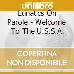Lunatics On Parole - Welcome To The U.S.S.A. cd musicale di Lunatics On Parole
