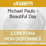 Michael Paulo - Beautiful Day cd musicale di Michael Paulo