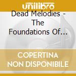Dead Melodies - The Foundations Of Ruin cd musicale di Dead Melodies