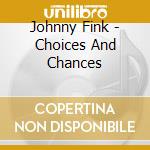 Johnny Fink - Choices And Chances cd