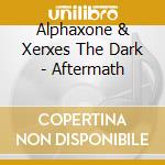 Alphaxone & Xerxes The Dark - Aftermath cd musicale di Alphaxone & Xerxes The Dark