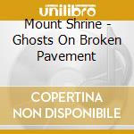 Mount Shrine - Ghosts On Broken Pavement cd