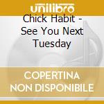 Chick Habit - See You Next Tuesday cd
