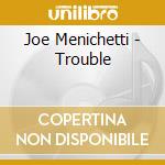 Joe Menichetti - Trouble cd