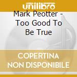 Mark Peotter - Too Good To Be True cd