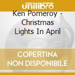 Ken Pomeroy - Christmas Lights In April cd
