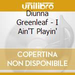 Diunna Greenleaf - I Ain'T Playin' cd