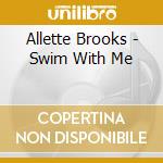 Allette Brooks - Swim With Me cd musicale di Allette Brooks