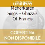 Meherkaren Sings - Ghazals Of Francis cd
