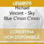 Michael Vincent - Sky Blue C'mon C'mon cd
